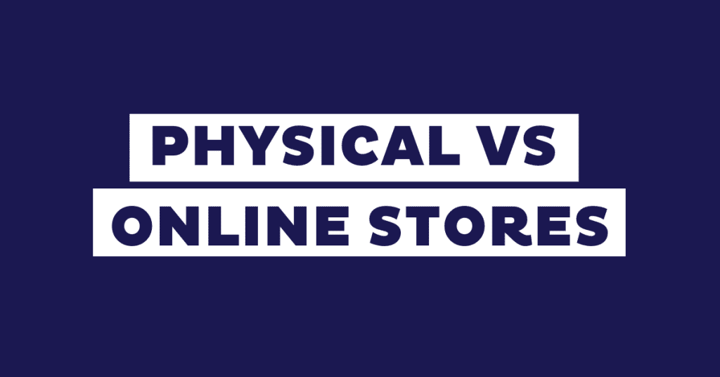 Physical Store VS Online Store: Advantages and Disadvantages